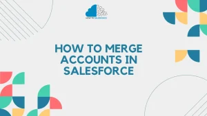 How to Merge Accounts in Salesforce