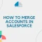 How to Merge Accounts in Salesforce